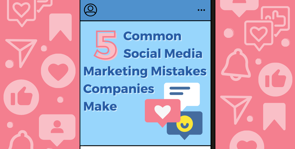 5 Common Social Media Marketing Mistakes Companies Make