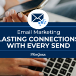 Email Marketing: Lasting Connections with Every Send