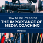 How to Be Prepared: The Importance of Media Coaching